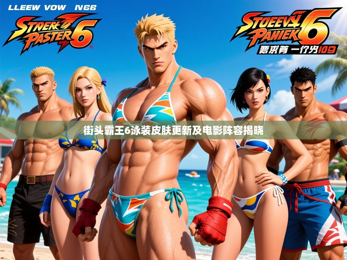 街头霸王6泳装皮肤更新及电影阵容揭晓