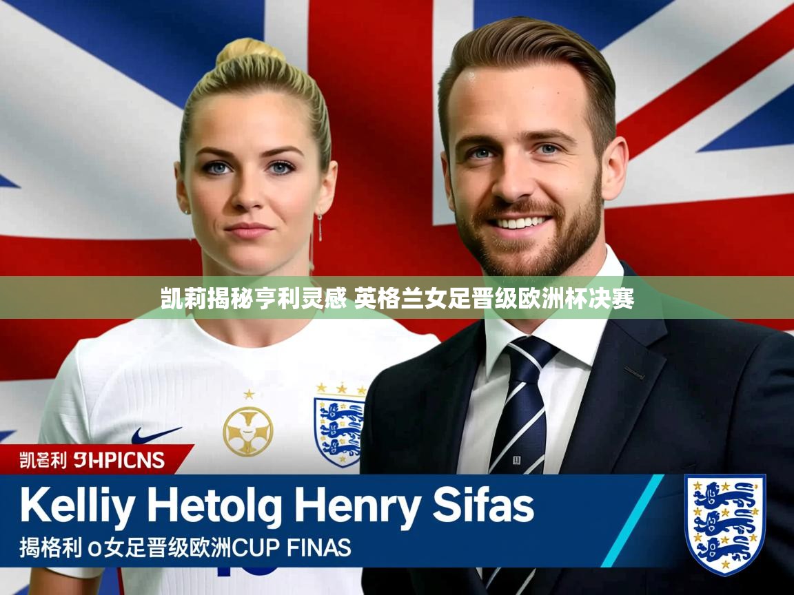 凯莉揭秘亨利灵感 英格兰女足晋级欧洲杯决赛 凯莉揭秘亨利灵感 英格兰女足晋级欧洲杯决赛
