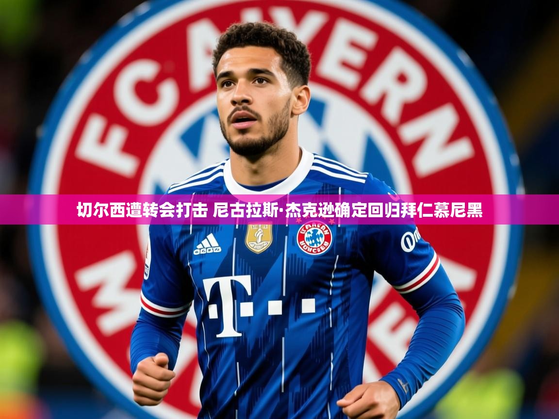 切尔西遭转会打击 尼古拉斯·杰克逊确定回归拜仁慕尼黑