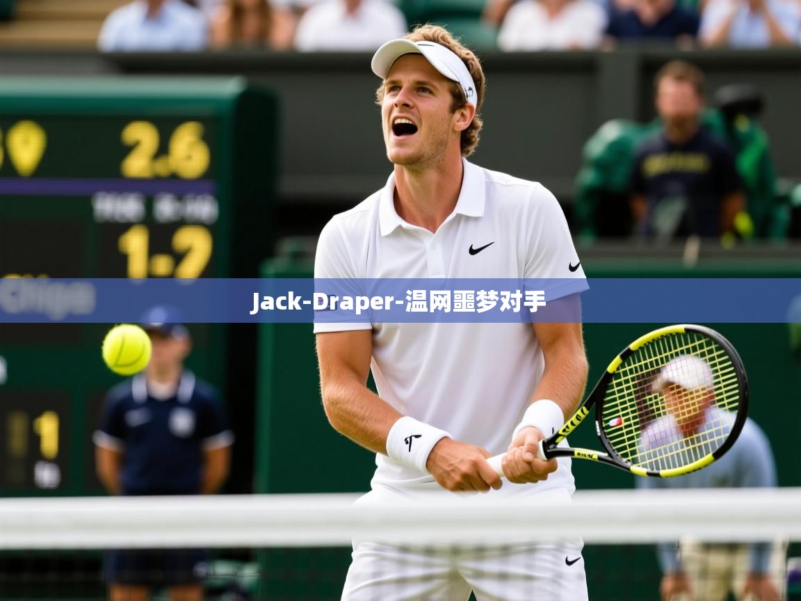 Jack-Draper-温网噩梦对手 Jack-Draper-温网噩梦对手