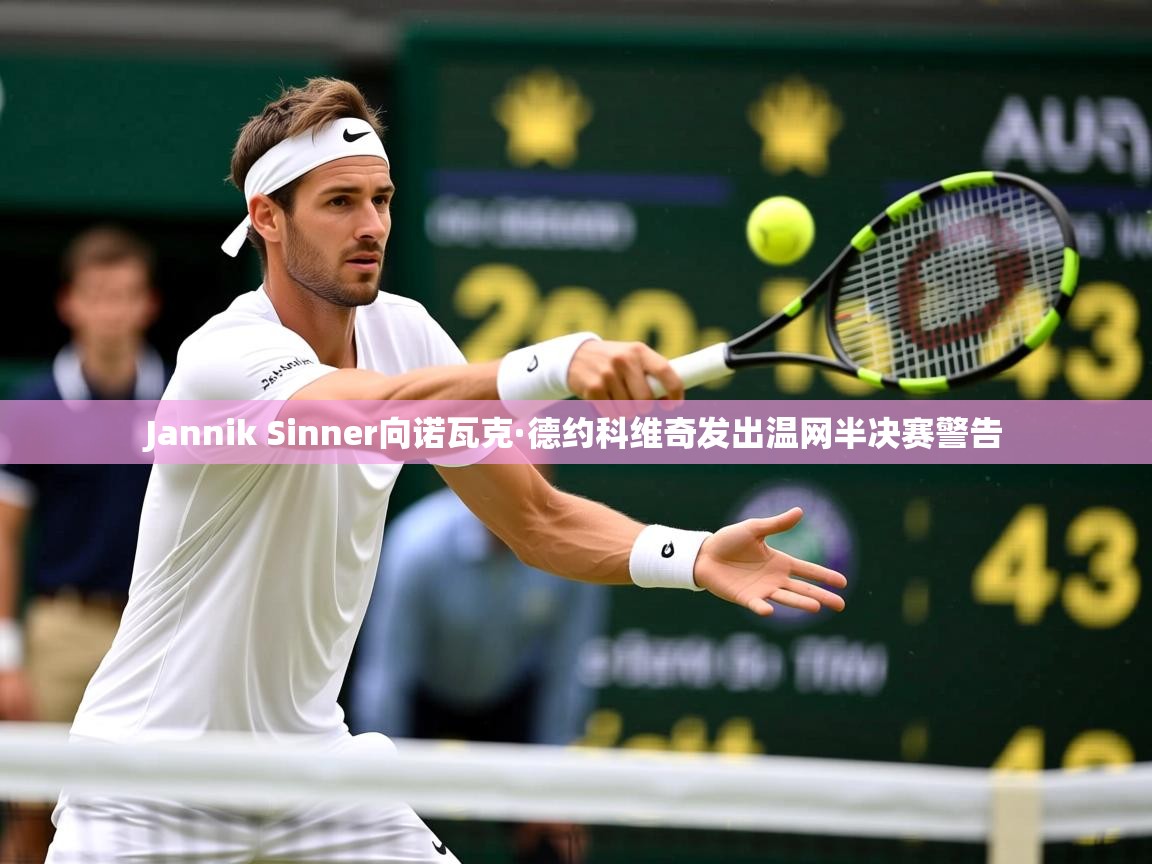 Jannik Sinner向诺瓦克·德约科维奇发出温网半决赛警告