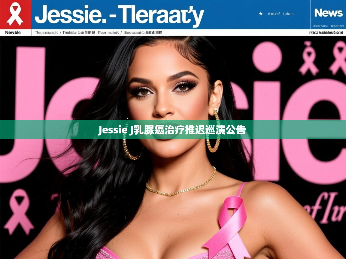 Jessie J乳腺癌治疗推迟巡演公告 Jessie J乳腺癌治疗推迟巡演公告