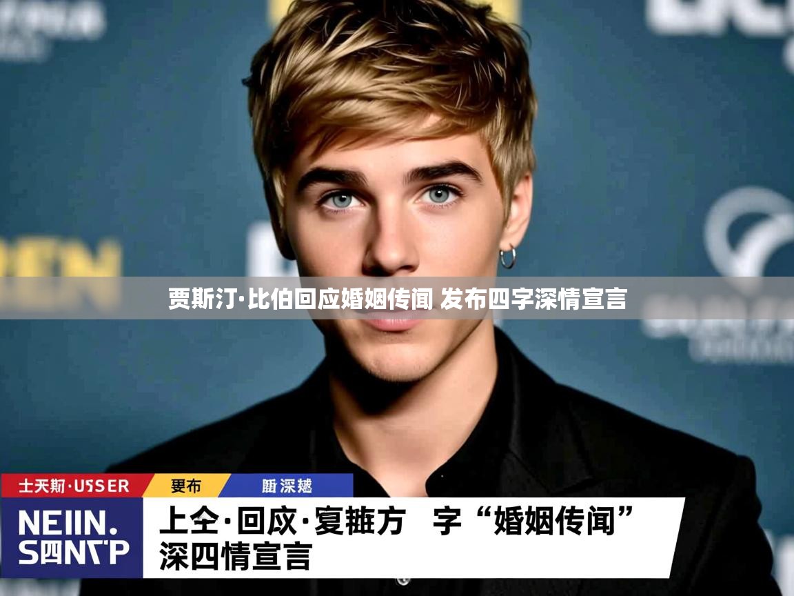 贾斯汀·比伯回应婚姻传闻 发布四字深情宣言 贾斯汀·比伯回应婚姻传闻 发布四字深情宣言