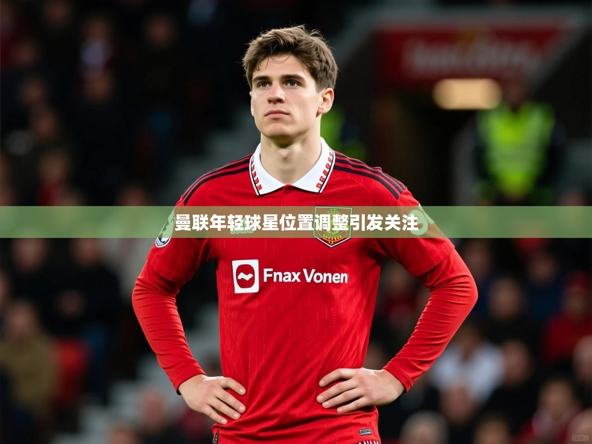 曼联年轻球星位置调整引发关注