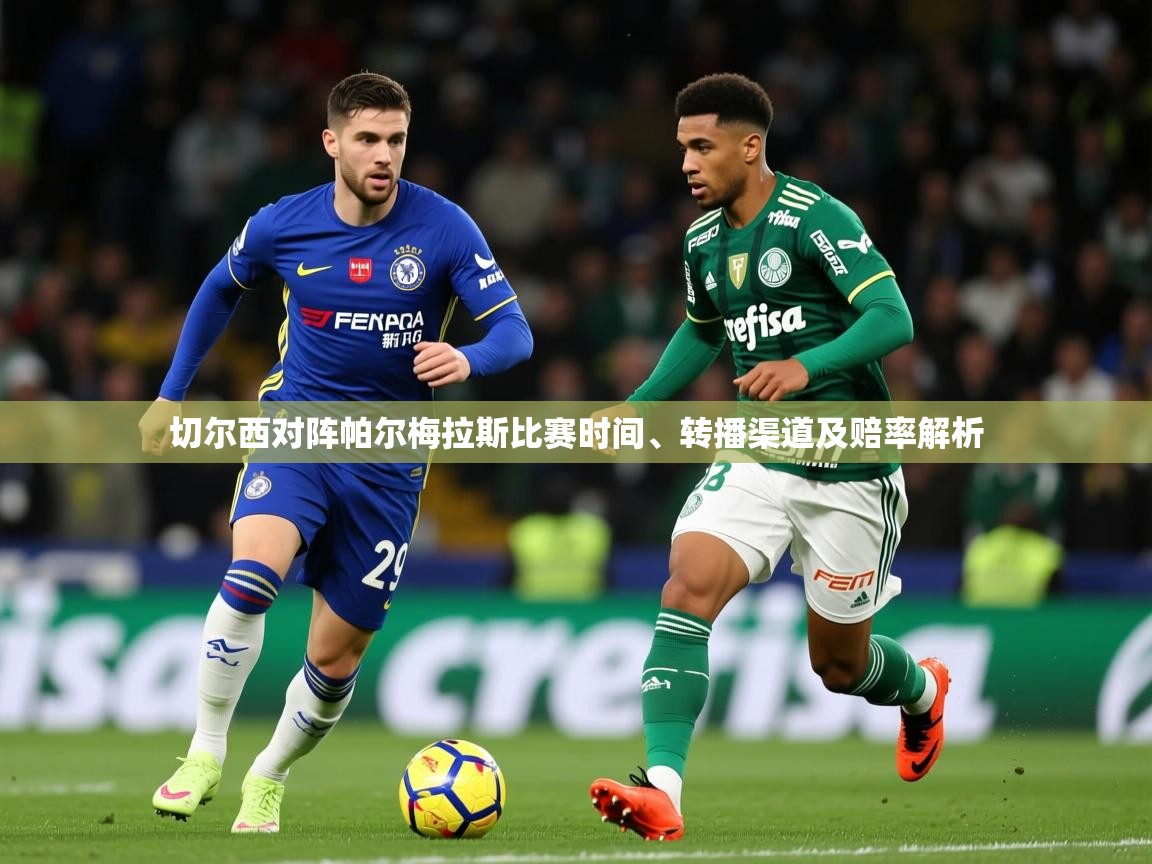 切尔西对阵帕尔梅拉斯比赛时间、转播渠道及赔率解析