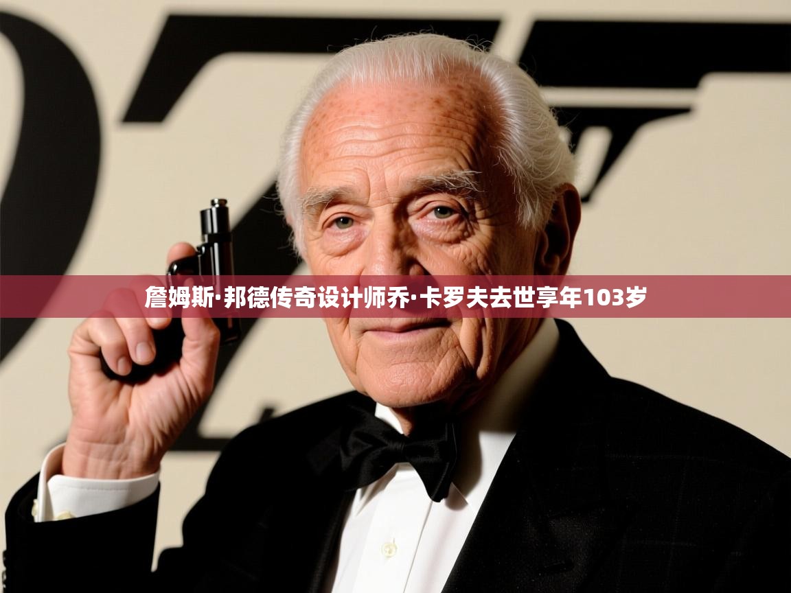 詹姆斯·邦德传奇设计师乔·卡罗夫去世享年103岁