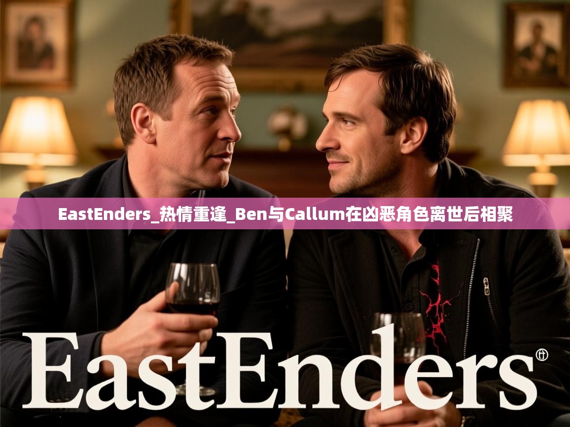 EastEnders_热情重逢_Ben与Callum在凶恶角色离世后相聚