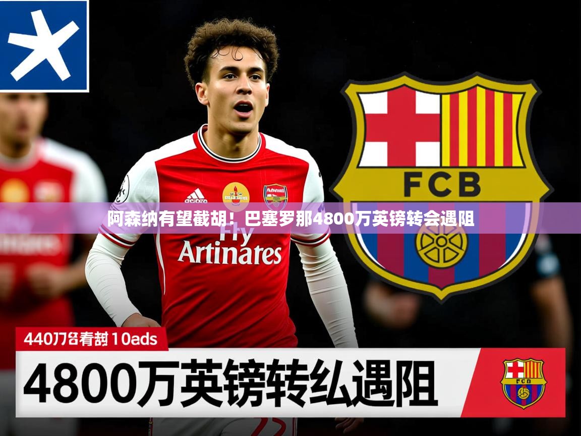 阿森纳有望截胡！巴塞罗那4800万英镑转会遇阻