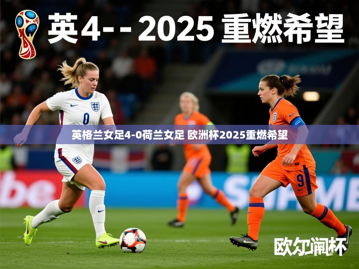 英格兰女足4-0荷兰女足 欧洲杯2025重燃希望