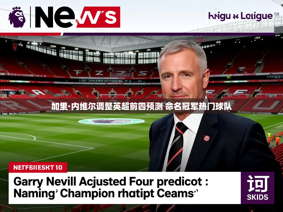 加里·内维尔调整英超前四预测 命名冠军热门球队
