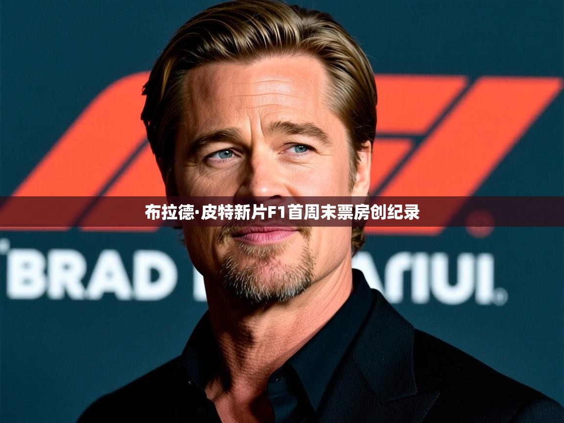 布拉德·皮特新片F1首周末票房创纪录