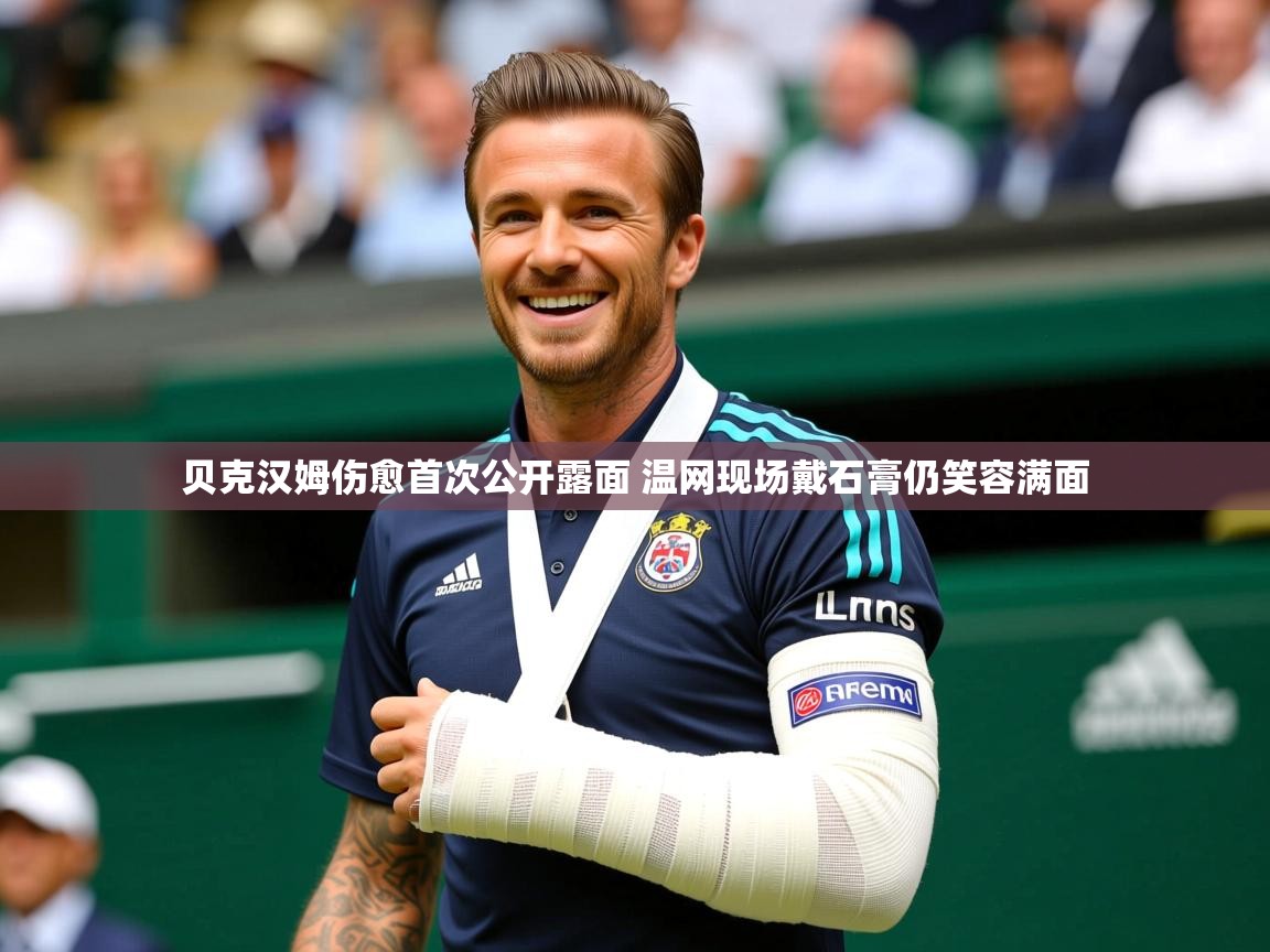 贝克汉姆伤愈首次公开露面 温网现场戴石膏仍笑容满面