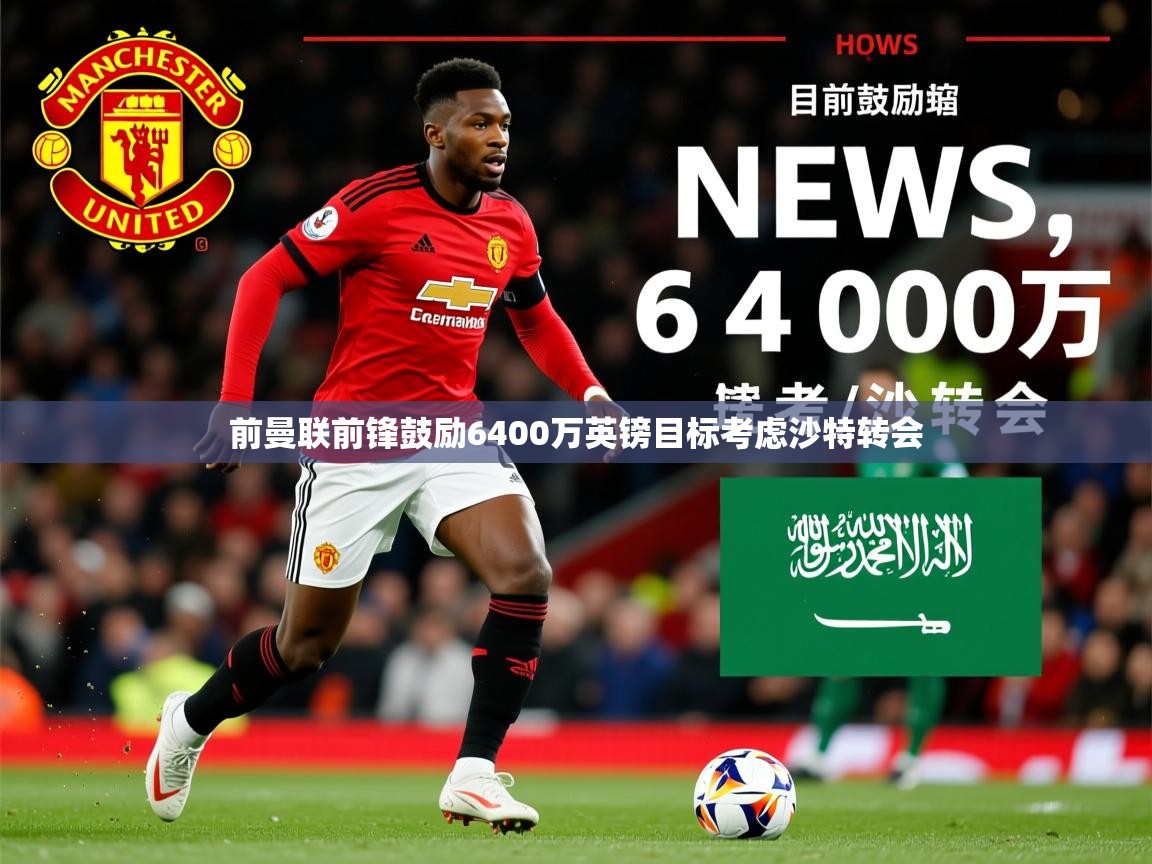 前曼联前锋鼓励6400万英镑目标考虑沙特转会