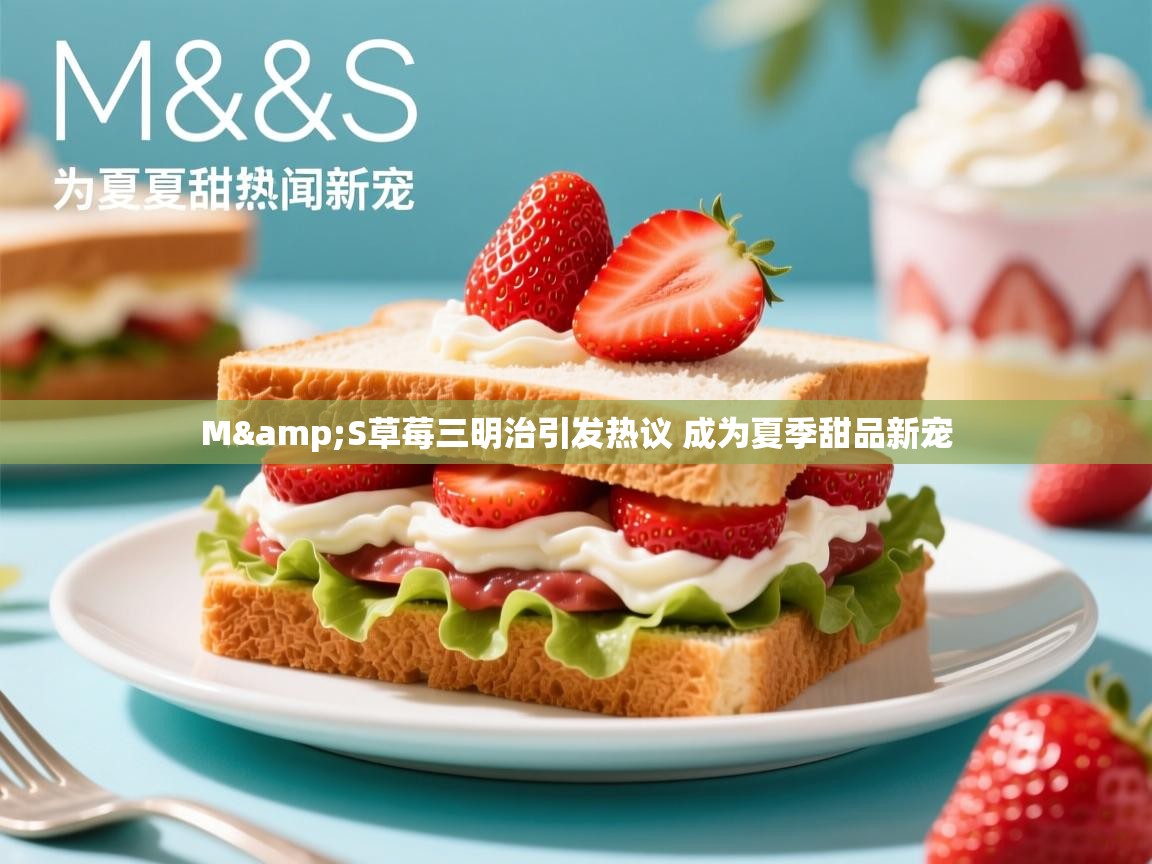 M&S草莓三明治引发热议 成为夏季甜品新宠