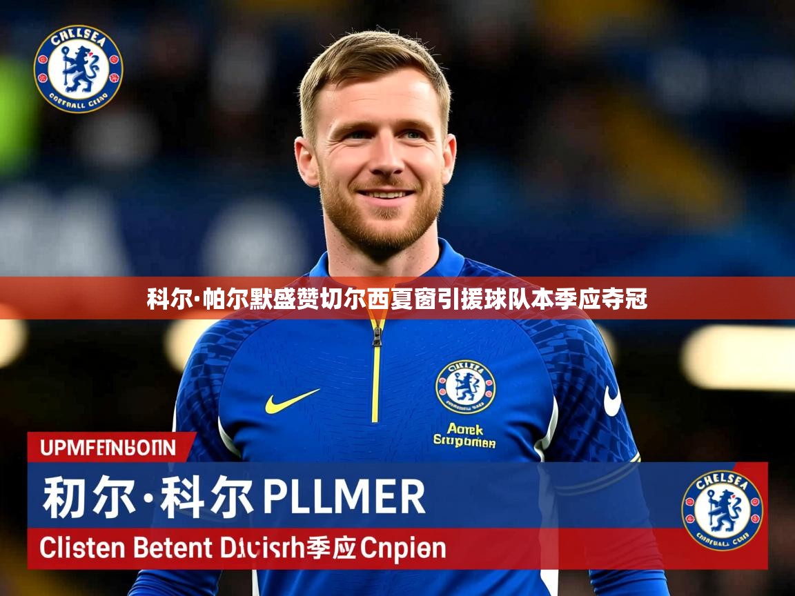 科尔·帕尔默盛赞切尔西夏窗引援球队本季应夺冠 科尔·帕尔默盛赞切尔西夏窗引援球队本季应夺冠