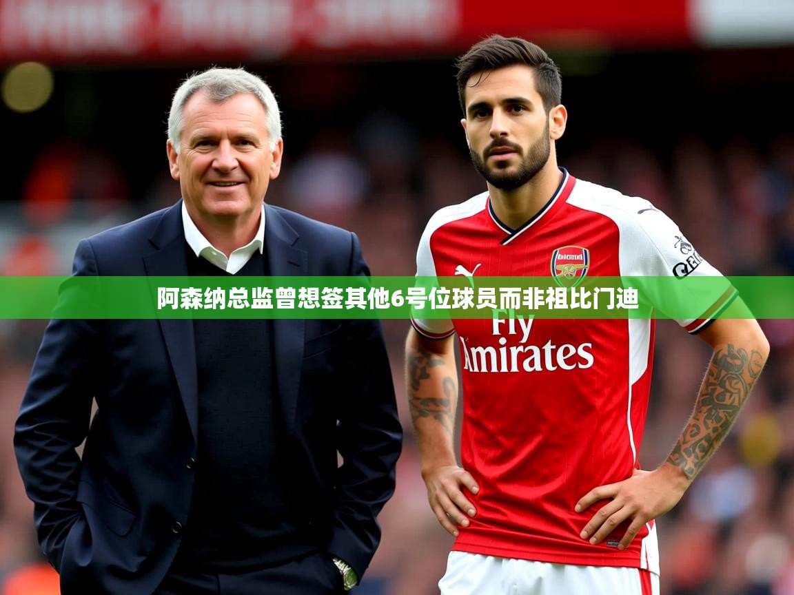 阿森纳总监曾想签其他6号位球员而非祖比门迪