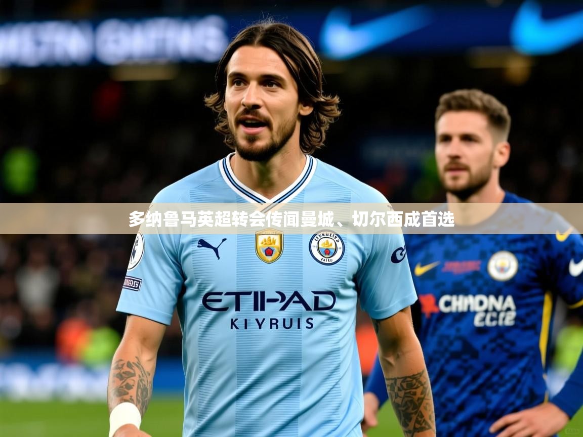 多纳鲁马英超转会传闻曼城、切尔西成首选 多纳鲁马英超转会传闻曼城、切尔西成首选